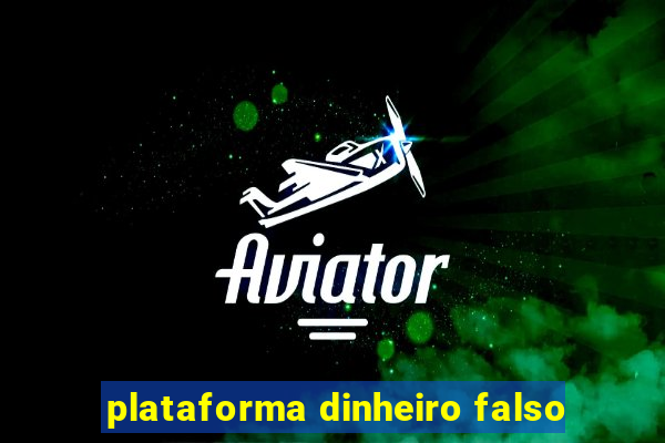 plataforma dinheiro falso